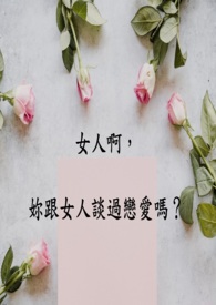 女人啊,你跟女人谈过恋爱吗?